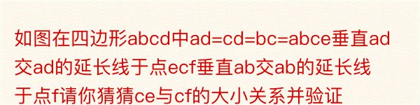 如图在四边形abcd中ad=cd=bc=abce垂直ad交ad的延长线于点ecf垂直ab交ab的延长线于点f请你猜猜ce与cf的大小关系并验证